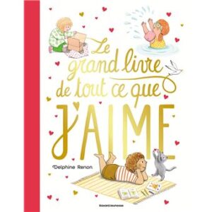 Le grand livre de tout ce que j&rsquo;aime Un tendre inventaire du quotidien pour savourer tous les petits moments qu&rsquo;aime un enfant.